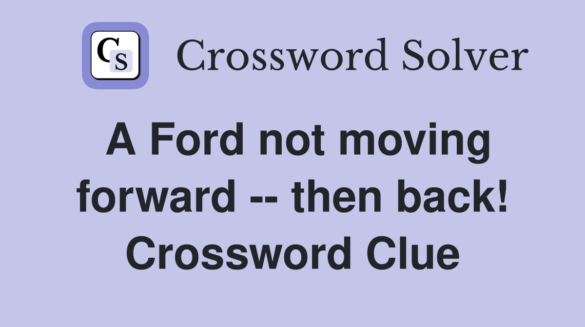 A Ford not moving forward then back! Crossword Clue Answers